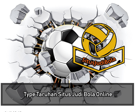 Type Taruhan Situs Judi Bola Online